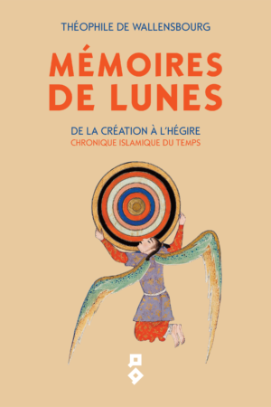 MÉMOIRES DE LUNES : De la Création à l’Hégire - Chronique islamique du Temps